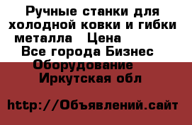 Ручные станки для холодной ковки и гибки металла › Цена ­ 8 000 - Все города Бизнес » Оборудование   . Иркутская обл.